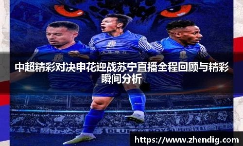 中超精彩对决申花迎战苏宁直播全程回顾与精彩瞬间分析