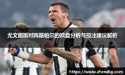 尤文图斯对阵斯帕尔的欧盘分析与投注建议解析